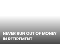 NEVER RUN OUT OF MONEY IN RETIREMENT